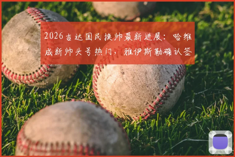 2026吉达国民换帅最新进展：哈维成新帅头号热门，雅伊斯勒确认签约纽卡细节解析