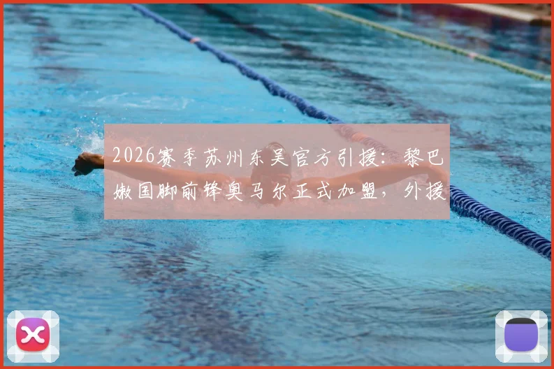 2026赛季苏州东吴官方引援：黎巴嫩国脚前锋奥马尔正式加盟，外援名单迎来强力新锋线